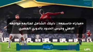 «مباراة حاسمة».. دليلك الشامل لمتابعة مواجهة الأهلي وحرس الحدود بالدوري المصري